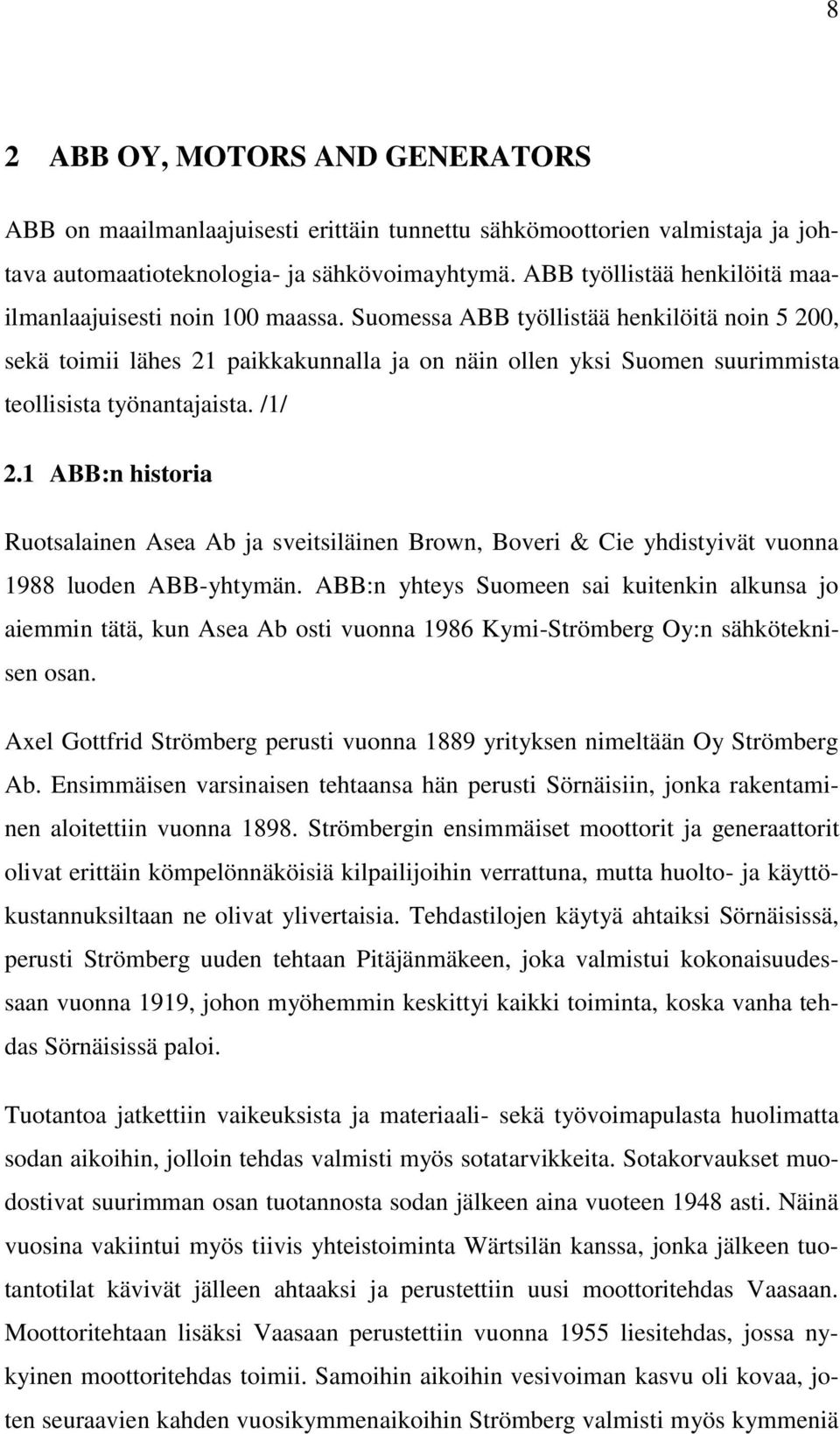 Suomessa ABB työllistää henkilöitä noin 5 200, sekä toimii lähes 21 paikkakunnalla ja on näin ollen yksi Suomen suurimmista teollisista työnantajaista. /1/ 2.