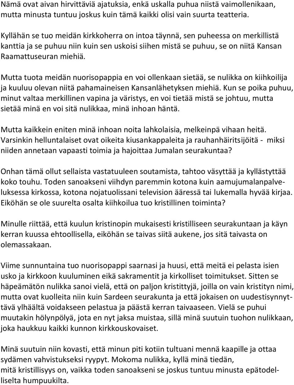 Mutta tuota meidän nuorisopappia en voi ollenkaan sietää, se nulikka on kiihkoilija ja kuuluu olevan niitä pahamaineisen Kansanlähetyksen miehiä.