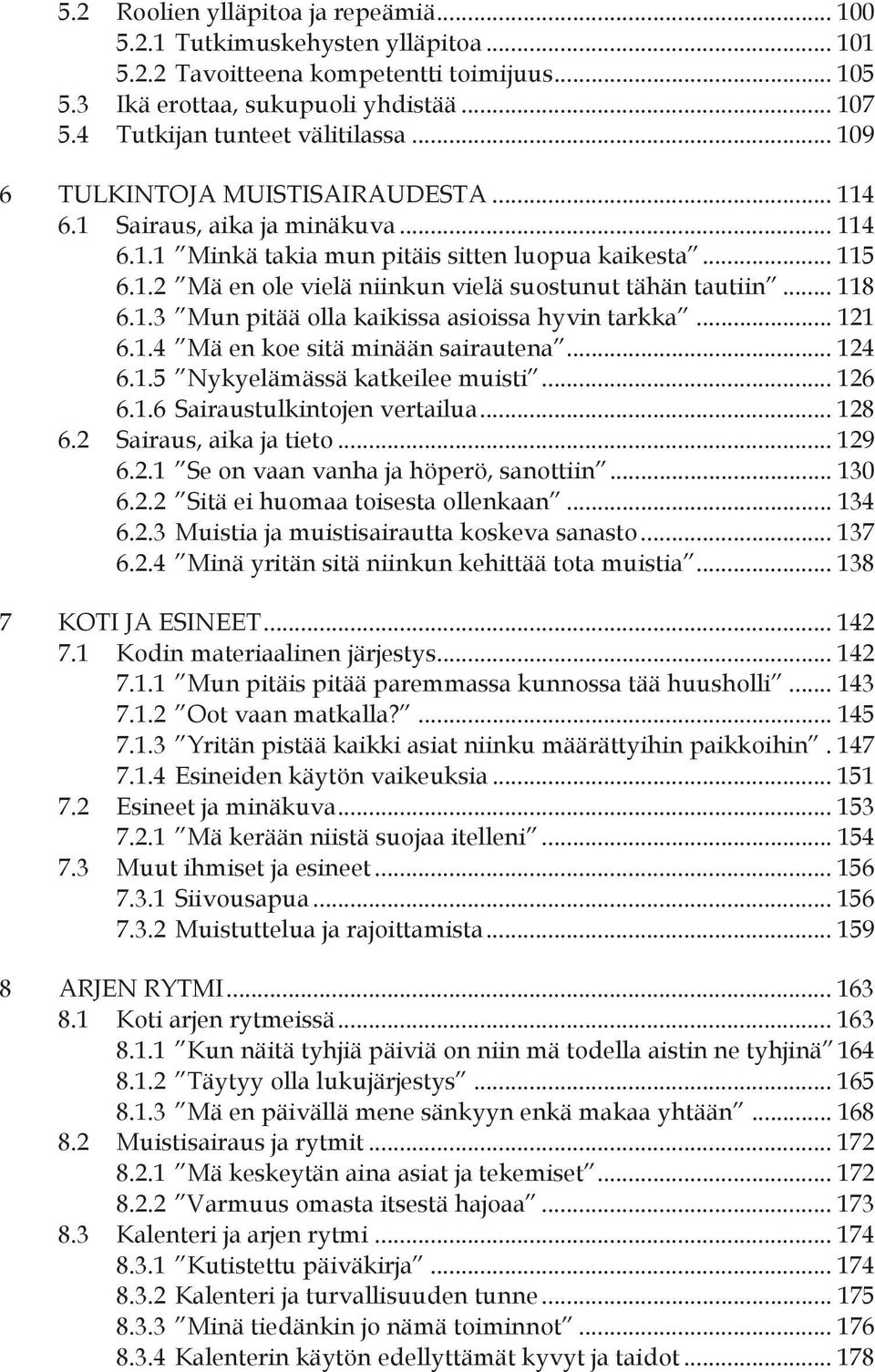 .. 118 6.1.3 Mun pitää olla kaikissa asioissa hyvin tarkka... 121 6.1.4 Mä en koe sitä minään sairautena... 124 6.1.5 Nykyelämässä katkeilee muisti... 126 6.1.6 Sairaustulkintojen vertailua... 128 6.