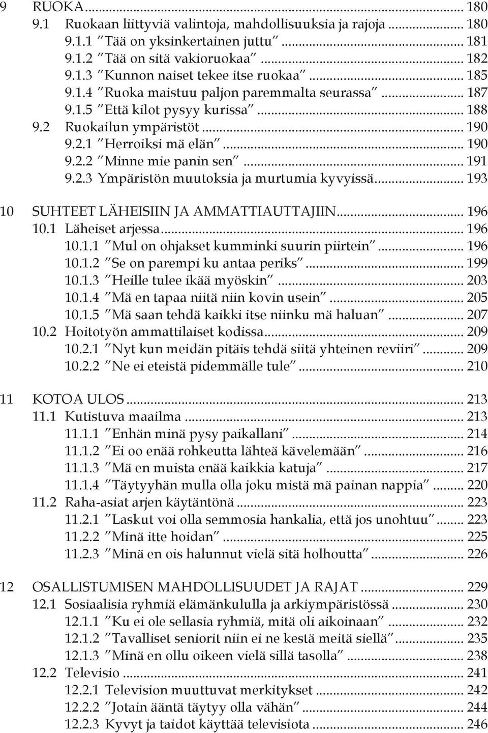 .. 193 10 SUHTEET LÄHEISIIN JA AMMATTIAUTTAJIIN... 196 10.1 Läheiset arjessa... 196 10.1.1 Mul on ohjakset kumminki suurin piirtein... 196 10.1.2 Se on parempi ku antaa periks... 199 10.1.3 Heille tulee ikää myöskin.