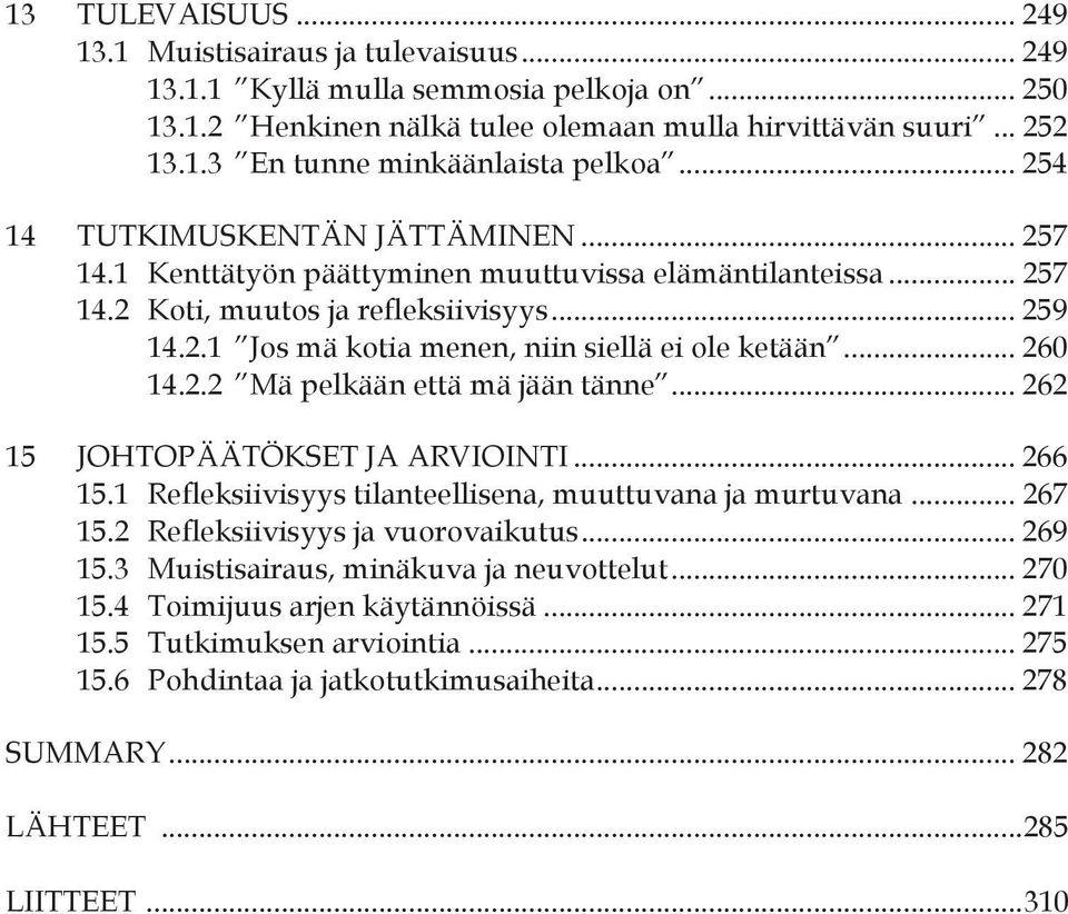 .. 260 14.2.2 Mä pelkään että mä jään tänne... 262 15 JOHTOPÄÄTÖKSET JA ARVIOINTI... 266 15.1 Refleksiivisyys tilanteellisena, muuttuvana ja murtuvana... 267 15.2 Refleksiivisyys ja vuorovaikutus.