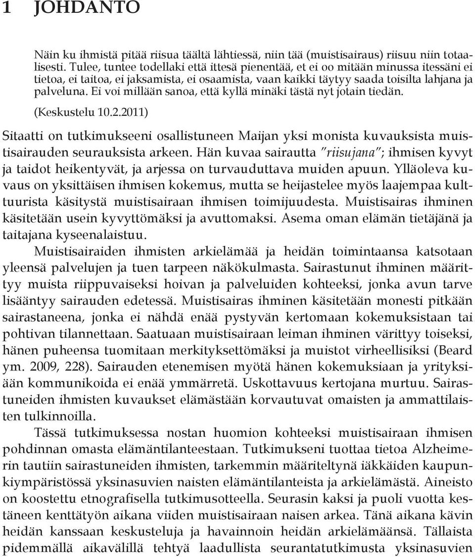 Ei voi millään sanoa, että kyllä minäki tästä nyt jotain tiedän. (Keskustelu 10.2.2011) Sitaatti on tutkimukseeni osallistuneen Maijan yksi monista kuvauksista muistisairauden seurauksista arkeen.