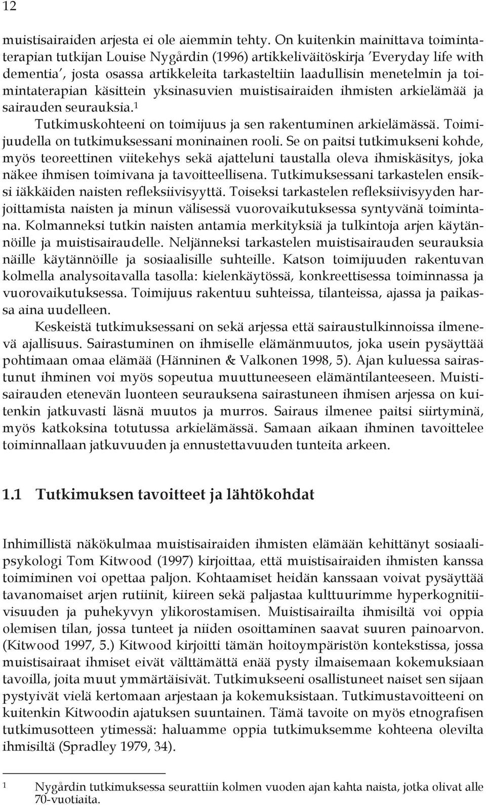 toimintaterapian käsittein yksinasuvien muistisairaiden ihmisten arkielämää ja sairauden seurauksia. 1 Tutkimuskohteeni on toimijuus ja sen rakentuminen arkielämässä.