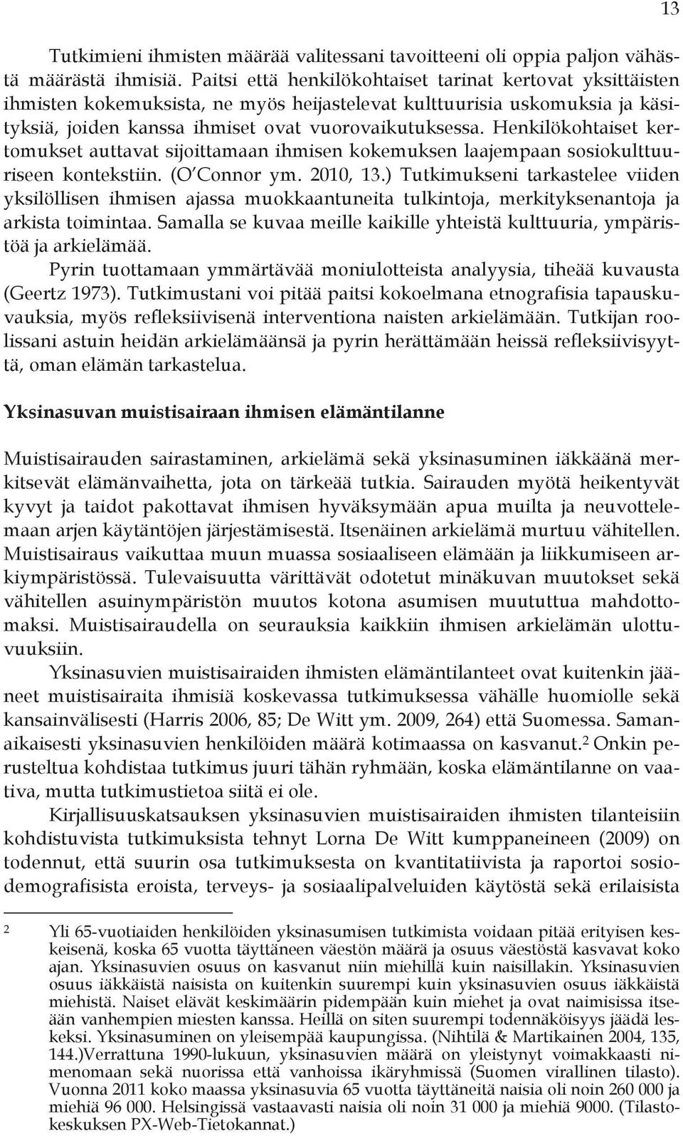 Henkilökohtaiset kertomukset auttavat sijoittamaan ihmisen kokemuksen laajempaan sosiokulttuuriseen kontekstiin. (O Connor ym. 2010, 13.