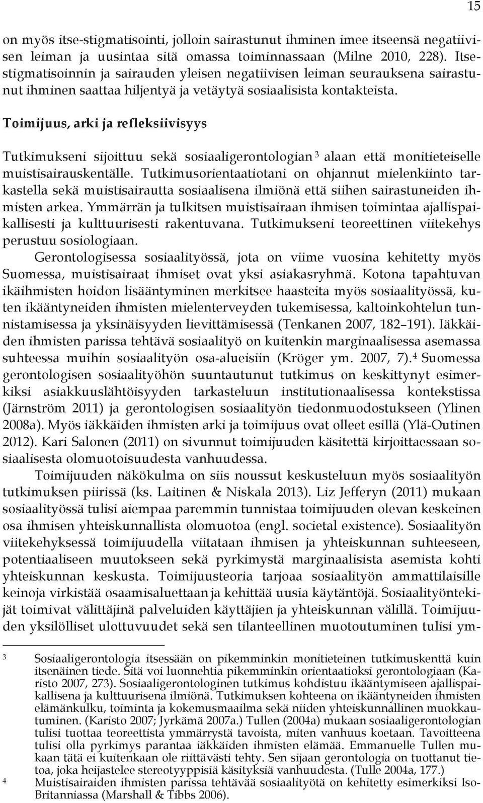 Toimijuus, arki ja refleksiivisyys Tutkimukseni sijoittuu sekä sosiaaligerontologian 3 alaan että monitieteiselle muistisairauskentälle.