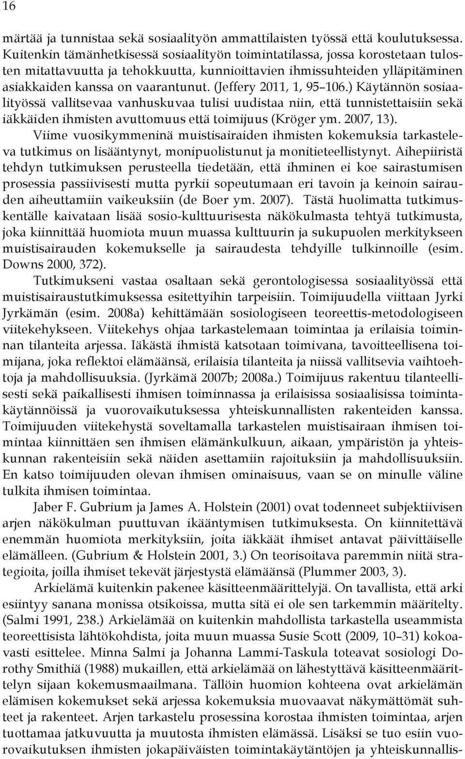 (Jeffery 2011, 1, 95 106.) Käytännön sosiaalityössä vallitsevaa vanhuskuvaa tulisi uudistaa niin, että tunnistettaisiin sekä iäkkäiden ihmisten avuttomuus että toimijuus (Kröger ym. 2007, 13).