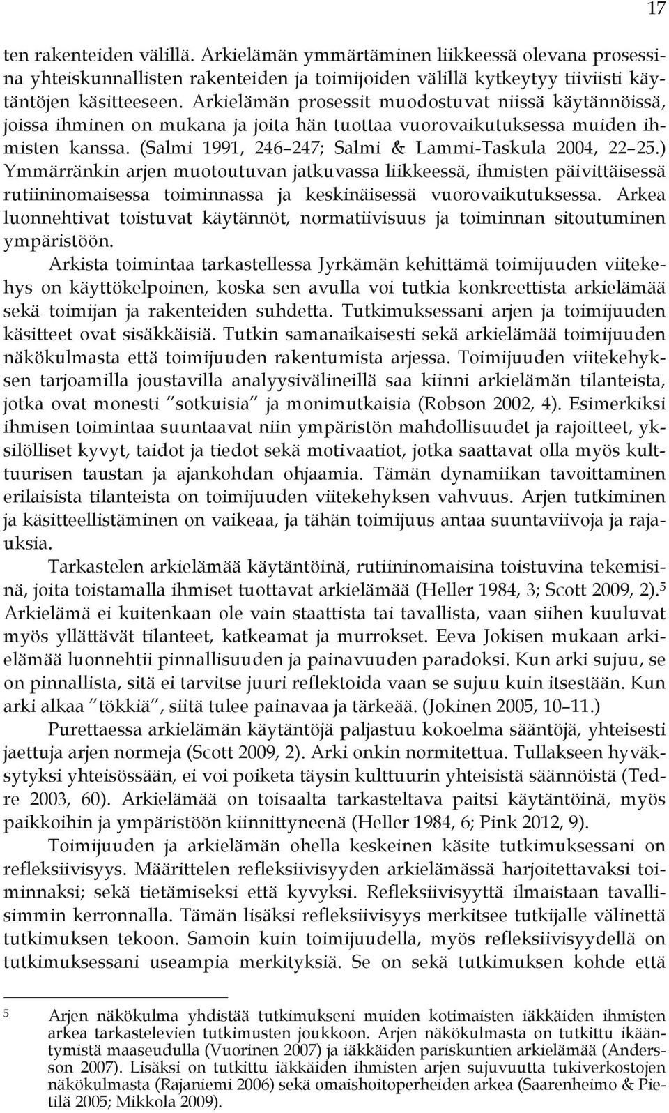 ) Ymmärränkin arjen muotoutuvan jatkuvassa liikkeessä, ihmisten päivittäisessä rutiininomaisessa toiminnassa ja keskinäisessä vuorovaikutuksessa.