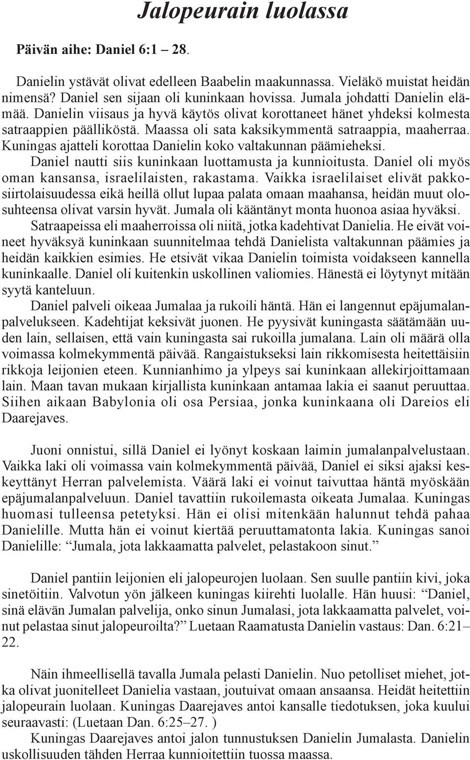 Kuningas ajatteli korottaa Danielin koko valtakunnan päämieheksi. Daniel nautti siis kuninkaan luottamusta ja kunnioitusta. Daniel oli myös oman kansansa, israelilaisten, rakastama.