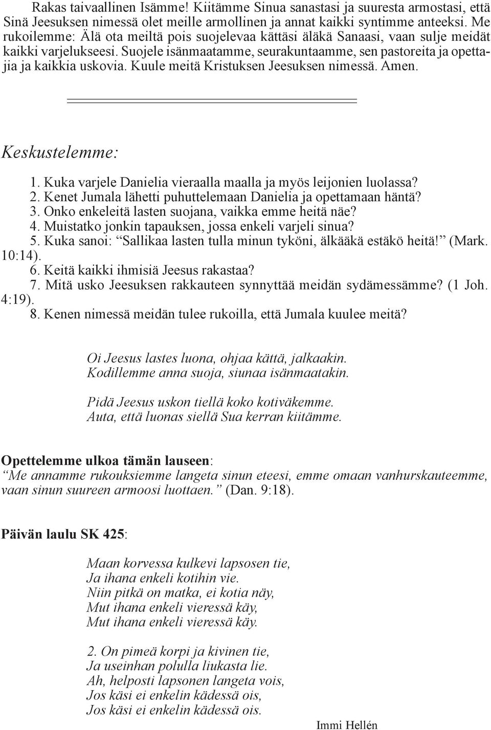 Kuule meitä Kristuksen Jeesuksen nimessä. Amen. Keskustelemme: 1. Kuka varjele Danielia vieraalla maalla ja myös leijonien luolassa? 2. Kenet Jumala lähetti puhuttelemaan Danielia ja opettamaan häntä?