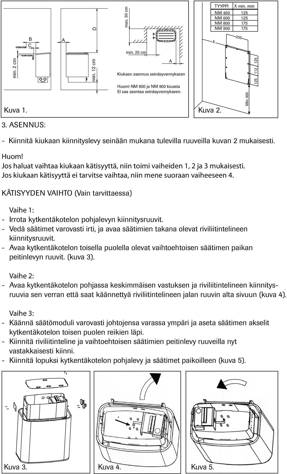 Jos haluat vaihtaa kiukaan kätisyyttä, niin toimi vaiheiden 1, 2 ja 3 mukaisesti. Jos kiukaan kätisyyttä ei tarvitse vaihtaa, niin mene suoraan vaiheeseen 4.