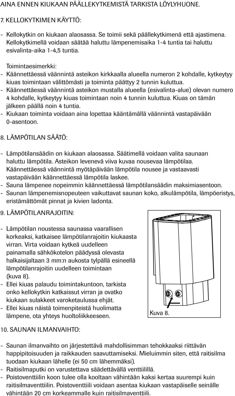 Toimintaesimerkki: - Käännettäessä väännintä asteikon kirkkaalla alueella numeron 2 kohdalle, kytkeytyy kiuas toimintaan välittömästi ja toiminta päättyy 2 tunnin kuluttua.