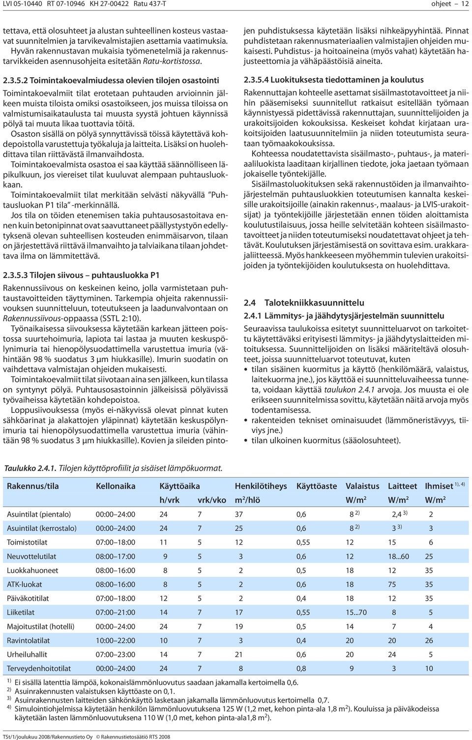 2 Toimintakoevalmiudessa olevien tilojen osastointi Toimintakoevalmiit tilat erotetaan puhtauden arvioinnin jälkeen muista tiloista omiksi osastoikseen, jos muissa tiloissa on valmistumisaikataulusta