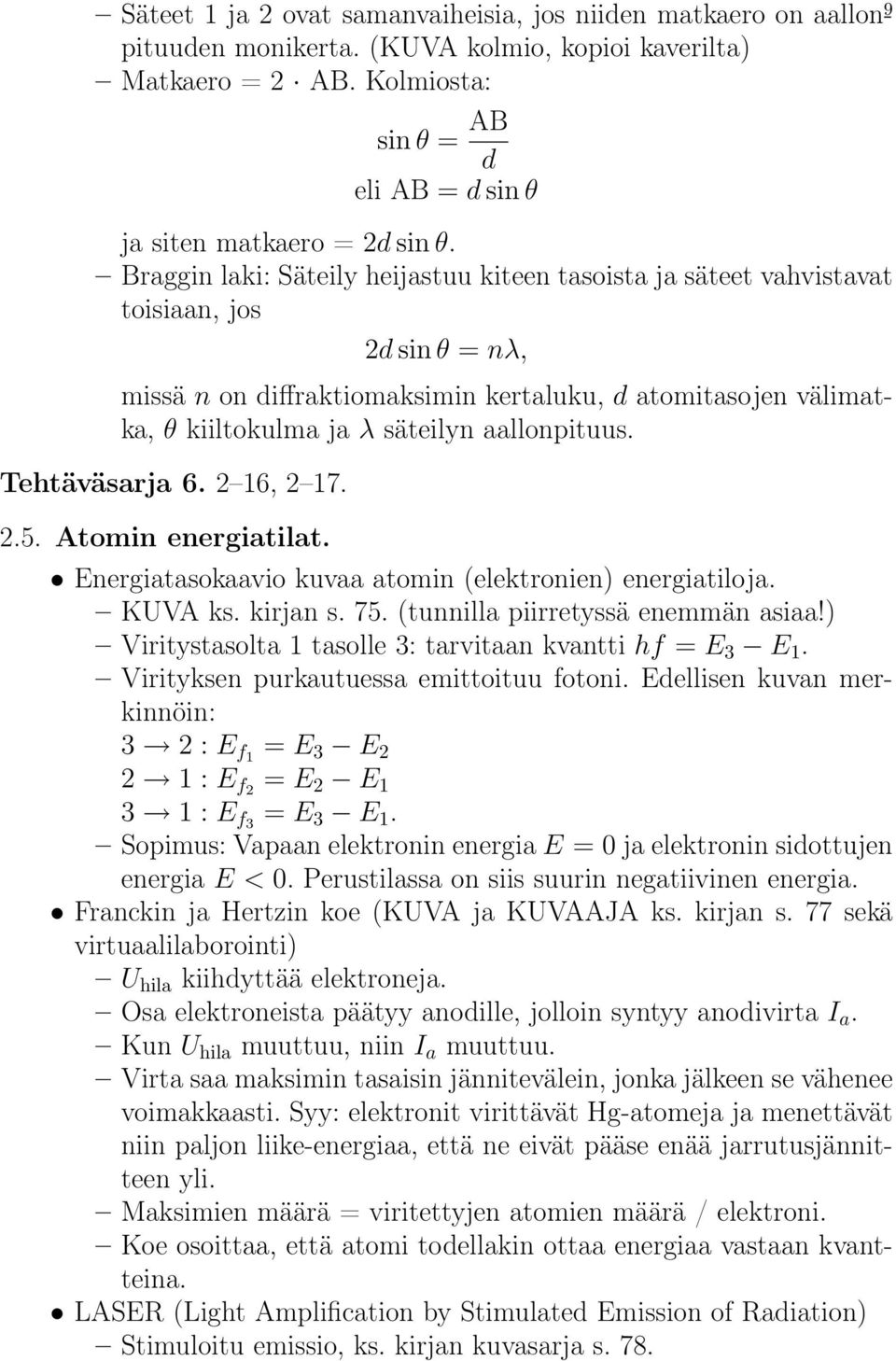 Braggin laki: Säteily heijastuu kiteen tasoista ja säteet vahvistavat toisiaan, jos 2d sin θ = nλ, missä n on diffraktiomaksimin kertaluku, d atomitasojen välimatka, θ kiiltokulma ja λ säteilyn