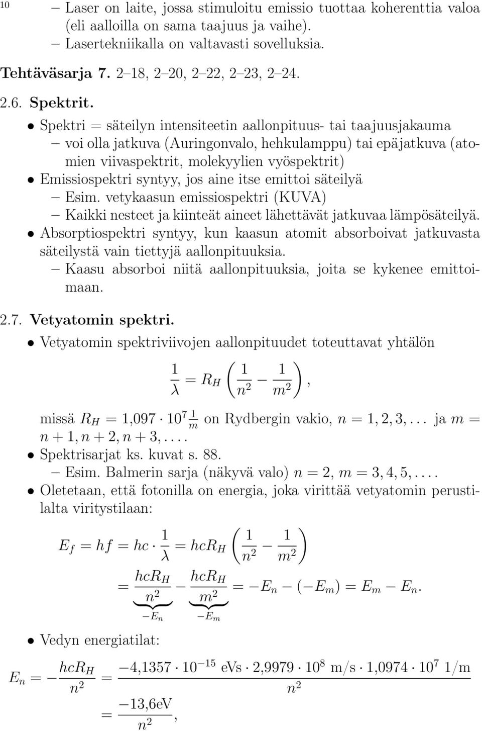 Spektri = säteilyn intensiteetin aallonpituus- tai taajuusjakauma voi olla jatkuva (Auringonvalo, hehkulamppu) tai epäjatkuva (atomien viivaspektrit, molekyylien vyöspektrit) Emissiospektri syntyy,