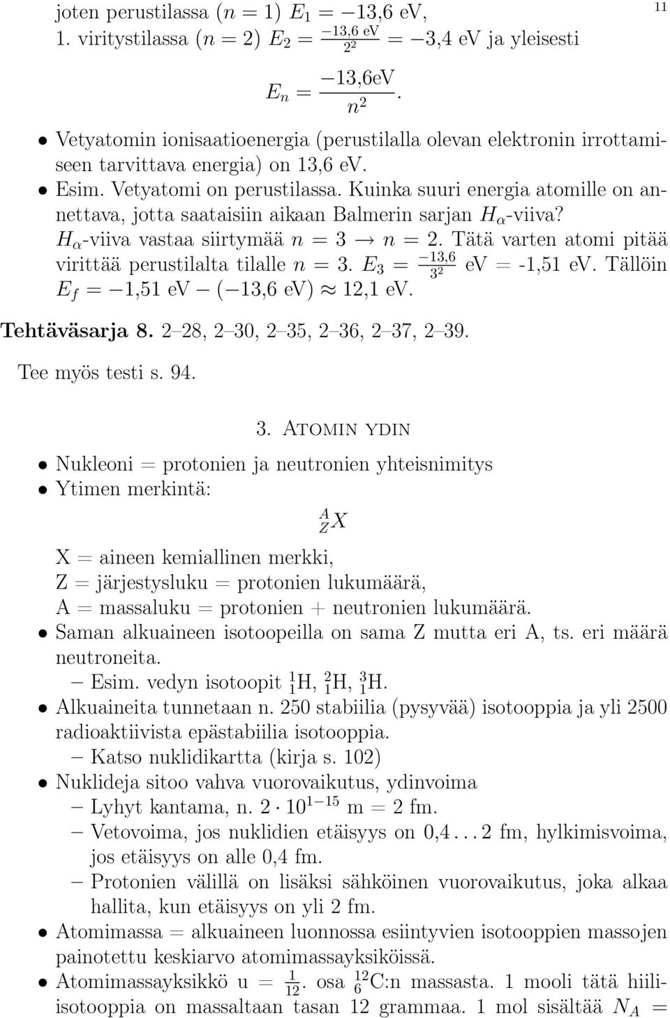 Kuinka suuri energia atomille on annettava, jotta saataisiin aikaan Balmerin sarjan H α -viiva? H α -viiva vastaa siirtymää n = 3 n = 2. Tätä varten atomi pitää virittää perustilalta tilalle n = 3.