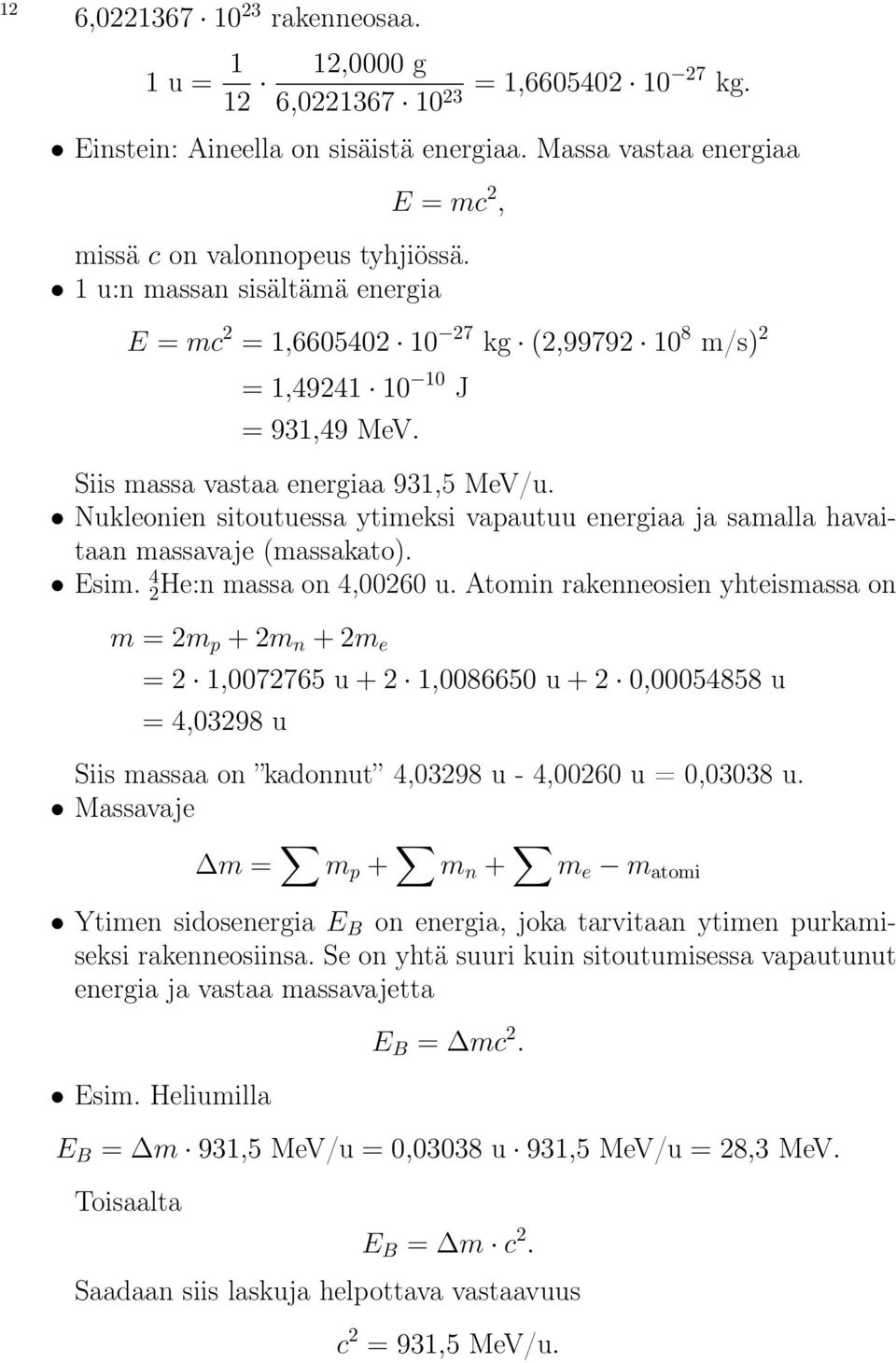 Nukleonien sitoutuessa ytimeksi vapautuu energiaa ja samalla havaitaan massavaje (massakato). Esim. 4 2He:n massa on 4,00260 u.