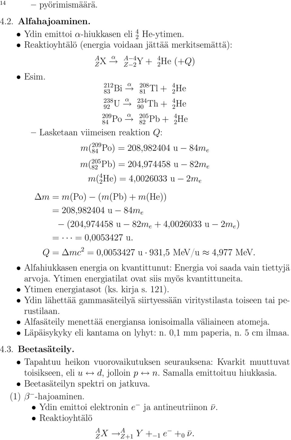 = 204,974458 u 82m e m( 4 2He) = 4,0026033 u 2m e m = m(po) (m(pb) + m(he)) = 208,982404 u 84m e (204,974458 u 82m e + 4,0026033 u 2m e ) = = 0,0053427 u. Q = mc 2 = 0,0053427 u 931,5 MeV/u 4,977 MeV.