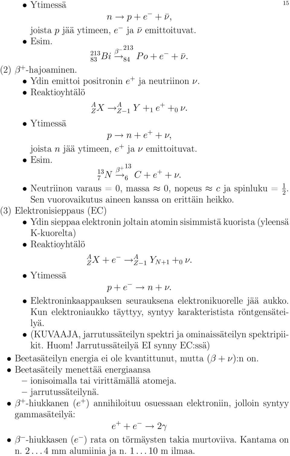 Neutriinon varaus = 0, massa 0, nopeus c ja spinluku = 1 2. Sen vuorovaikutus aineen kanssa on erittäin heikko.