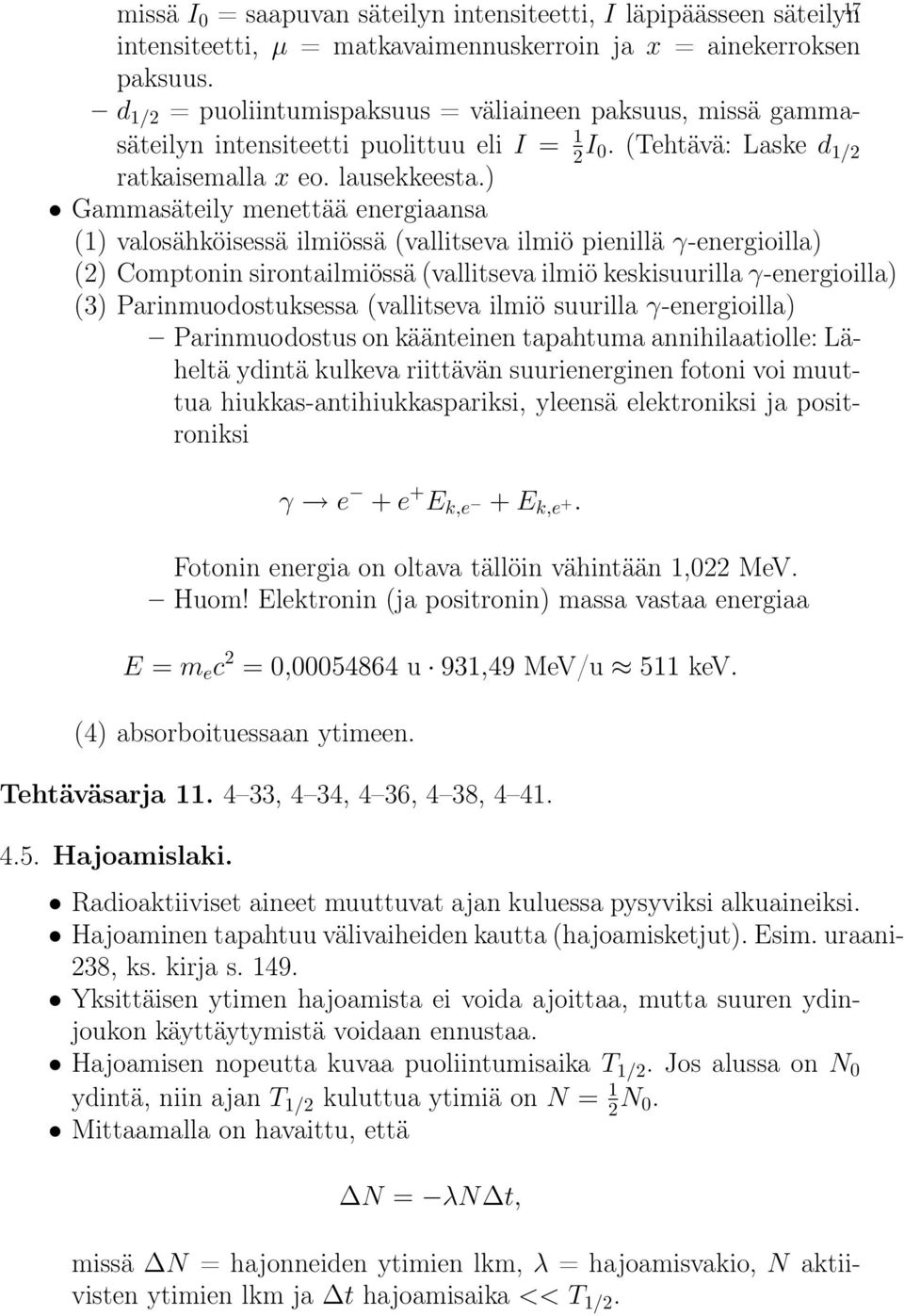 ) Gammasäteily menettää energiaansa (1) valosähköisessä ilmiössä (vallitseva ilmiö pienillä γ-energioilla) (2) Comptonin sirontailmiössä (vallitseva ilmiö keskisuurilla γ-energioilla) (3)