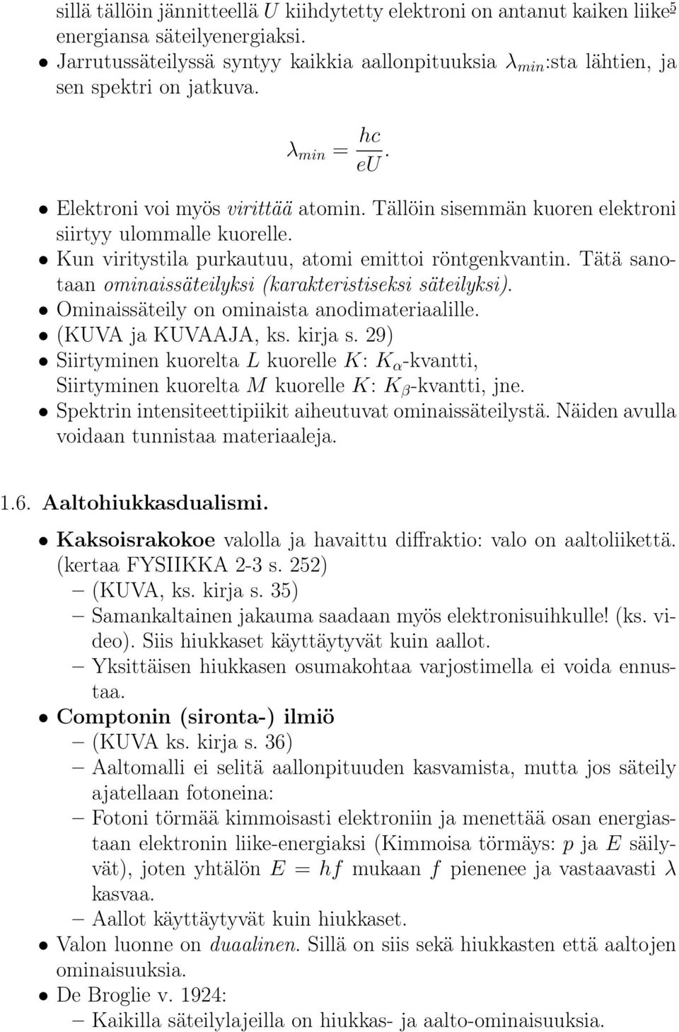 Tällöin sisemmän kuoren elektroni siirtyy ulommalle kuorelle. Kun viritystila purkautuu, atomi emittoi röntgenkvantin. Tätä sanotaan ominaissäteilyksi (karakteristiseksi säteilyksi).