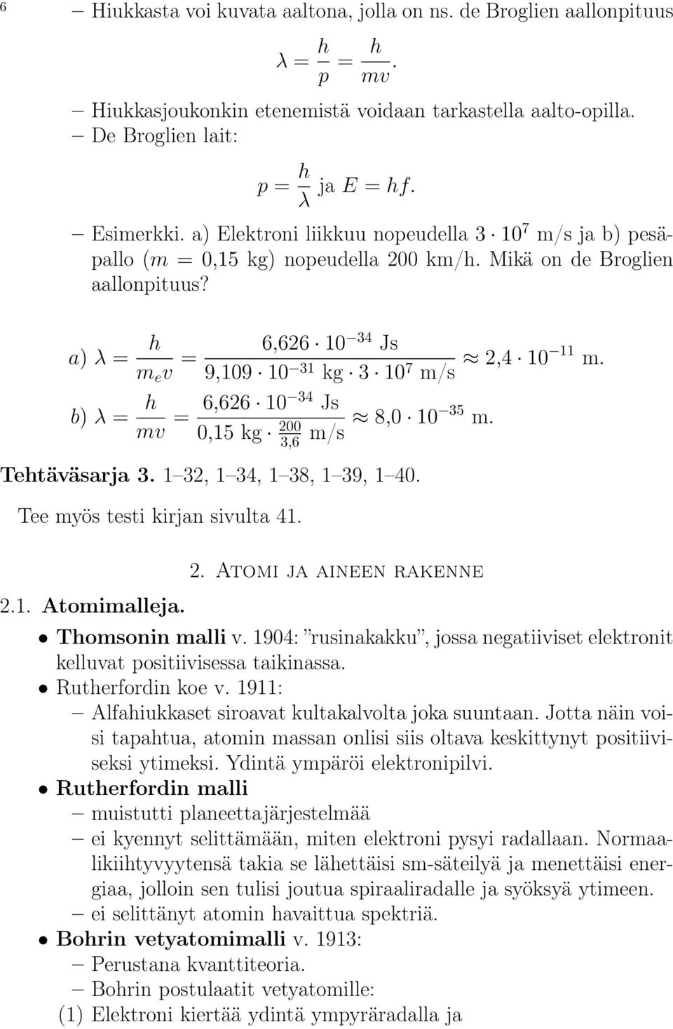 b) λ = h mv = 6,626 10 34 Js 0,15 kg 200 3,6 m/s 8,0 10 35 m. Tehtäväsarja 3. 1 32, 1 34, 1 38, 1 39, 1 40. Tee myös testi kirjan sivulta 41. 2.1. Atomimalleja. 2. Atomi ja aineen rakenne Thomsonin malli v.