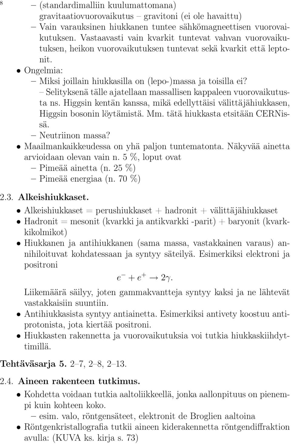 Selityksenä tälle ajatellaan massallisen kappaleen vuorovaikutusta ns. Higgsin kentän kanssa, mikä edellyttäisi välittäjähiukkasen, Higgsin bosonin löytämistä. Mm. tätä hiukkasta etsitään CERNissä.