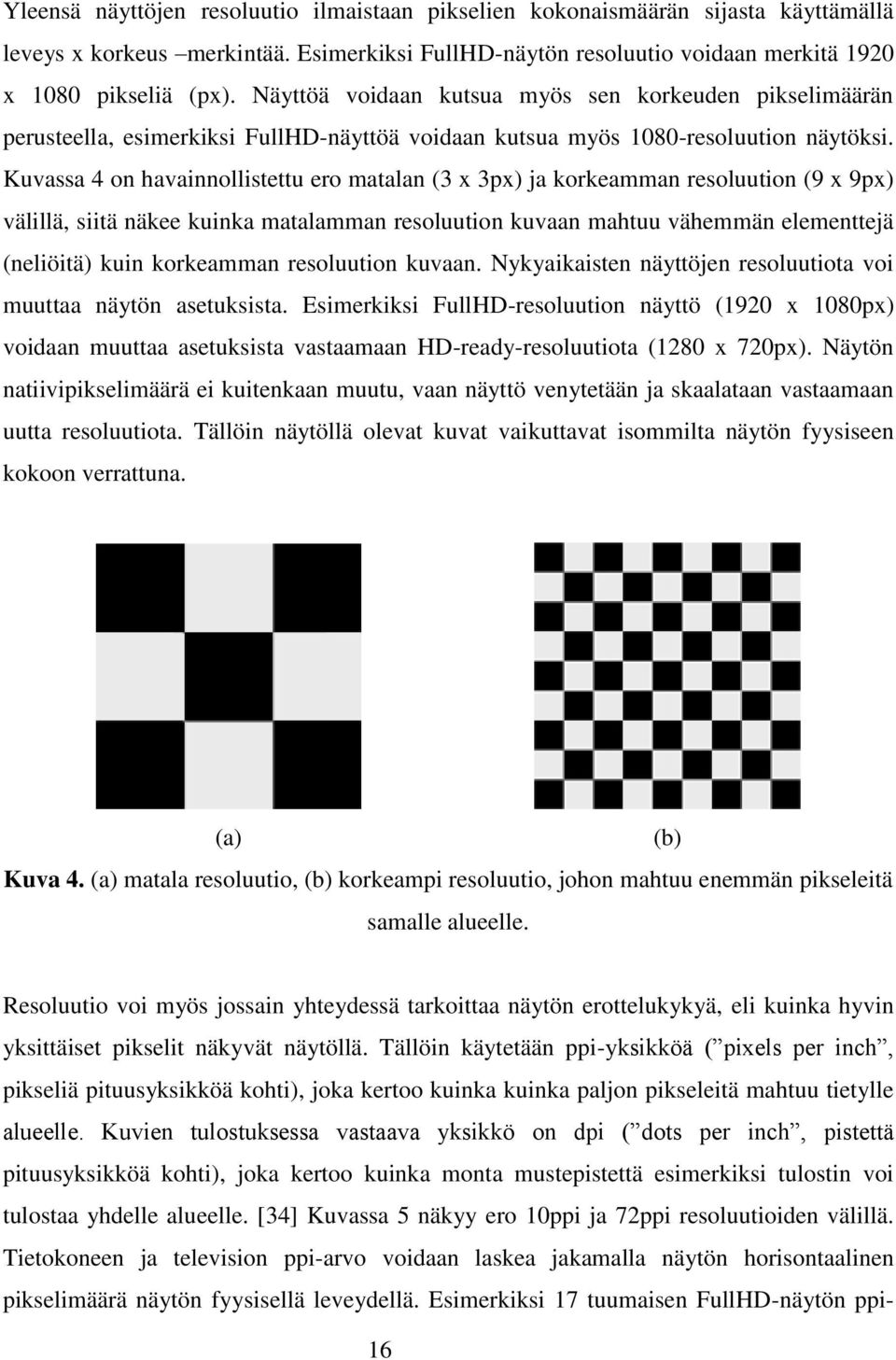 Kuvassa 4 on havainnollistettu ero matalan (3 x 3px) ja korkeamman resoluution (9 x 9px) välillä, siitä näkee kuinka matalamman resoluution kuvaan mahtuu vähemmän elementtejä (neliöitä) kuin