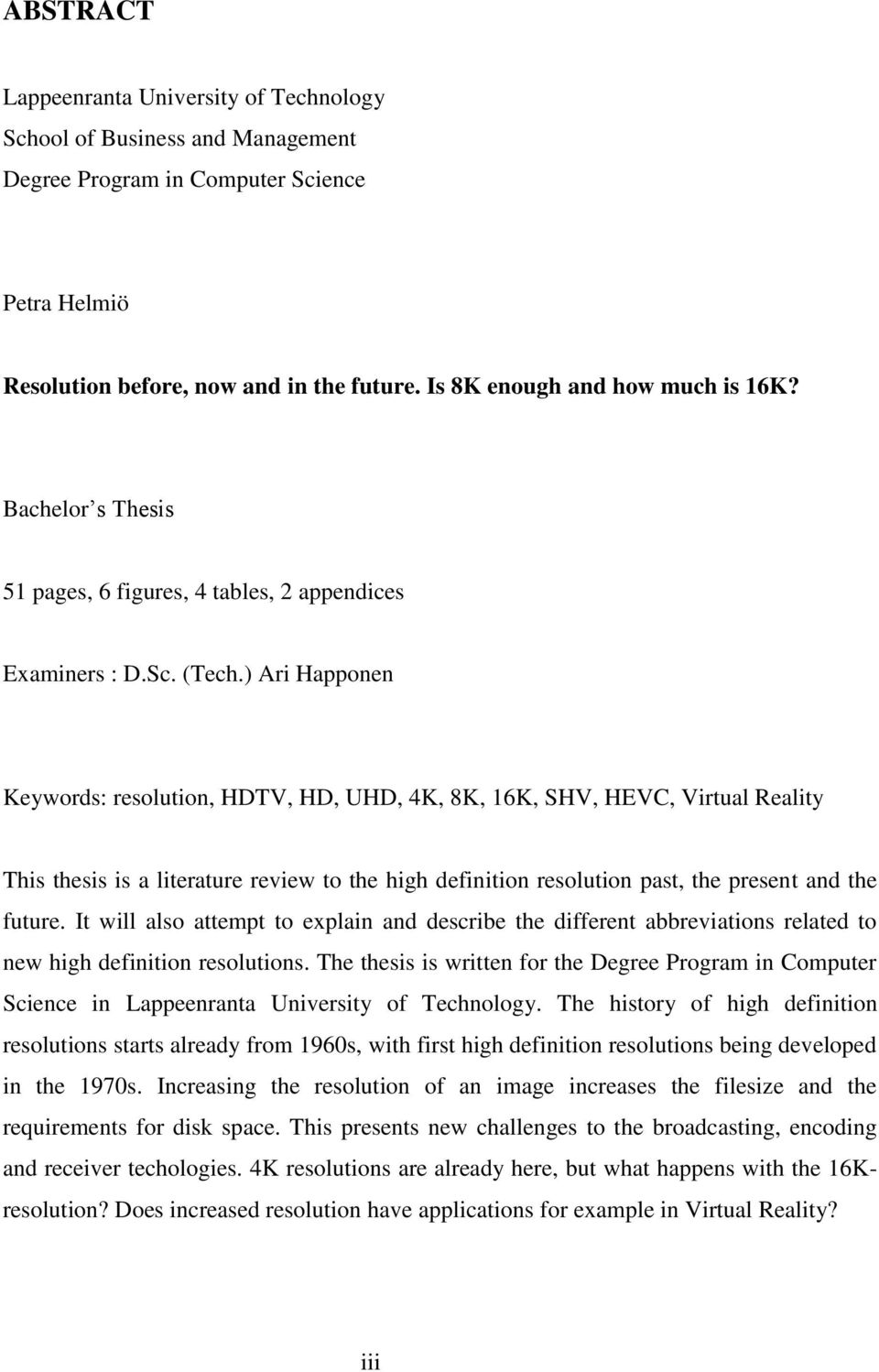 ) Ari Happonen Keywords: resolution, HDTV, HD, UHD, 4K, 8K, 16K, SHV, HEVC, Virtual Reality This thesis is a literature review to the high definition resolution past, the present and the future.