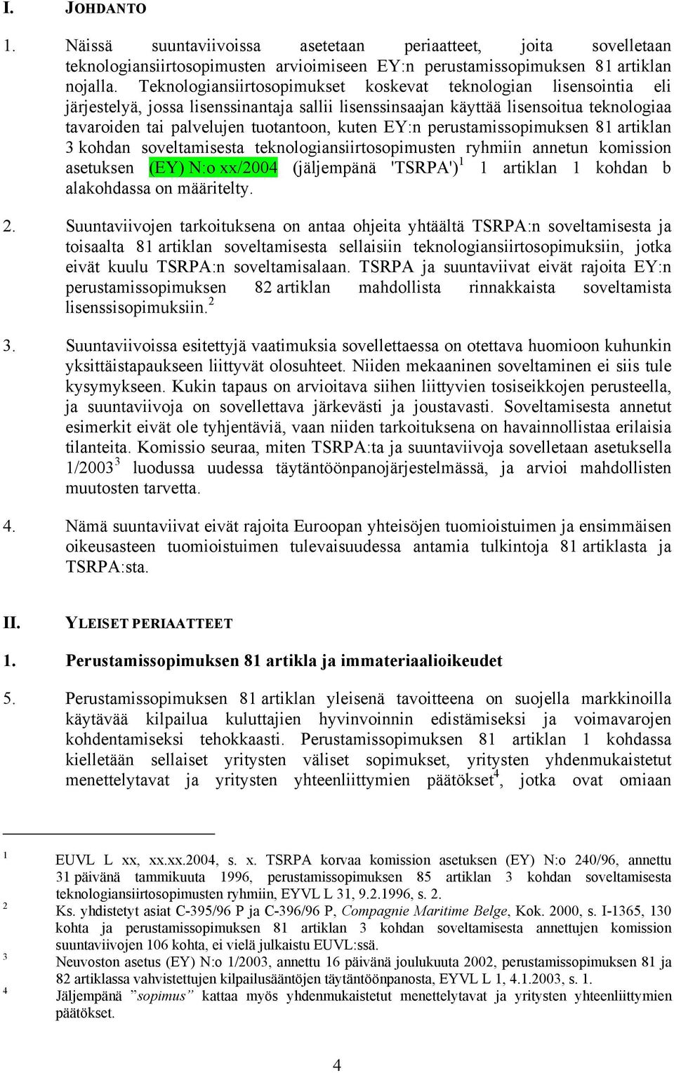 EY:n perustamissopimuksen 81 artiklan 3 kohdan soveltamisesta teknologiansiirtosopimusten ryhmiin annetun komission asetuksen (EY) N:o xx/2004 (jäljempänä 'TSRPA') 1 1 artiklan 1 kohdan b alakohdassa