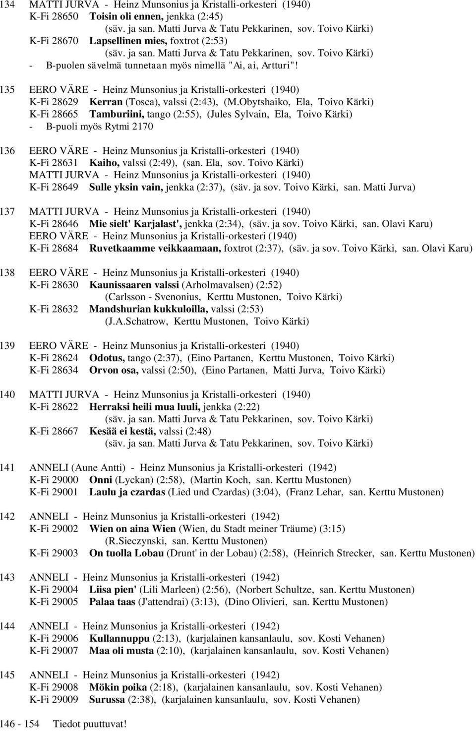 Obytshaiko, Ela, Toivo Kärki) K-Fi 28665 Tamburiini, tango (2:55), (Jules Sylvain, Ela, Toivo Kärki) - B-puoli myös Rytmi 2170 136 EERO VÄRE - Heinz Munsonius ja Kristalli-orkesteri (1940) K-Fi 28631