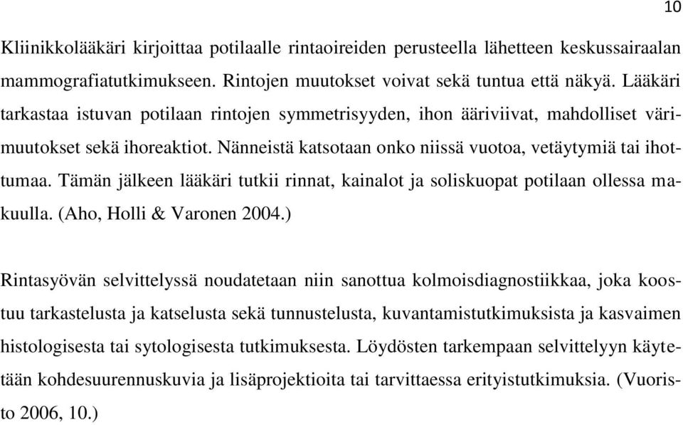 Tämän jälkeen lääkäri tutkii rinnat, kainalot ja soliskuopat potilaan ollessa makuulla. (Aho, Holli & Varonen 2004.