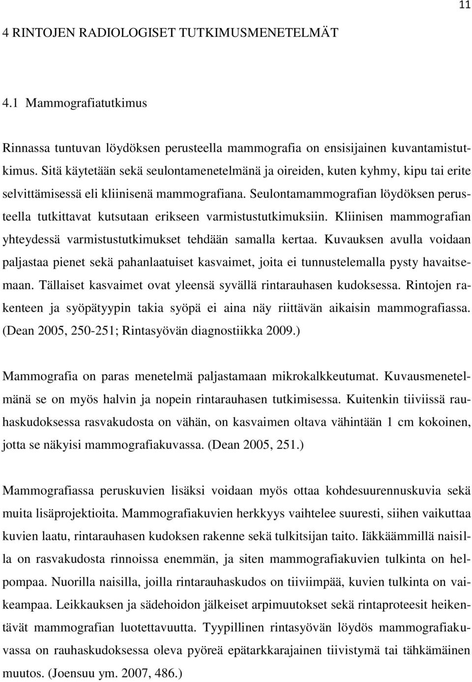 Seulontamammografian löydöksen perusteella tutkittavat kutsutaan erikseen varmistustutkimuksiin. Kliinisen mammografian yhteydessä varmistustutkimukset tehdään samalla kertaa.