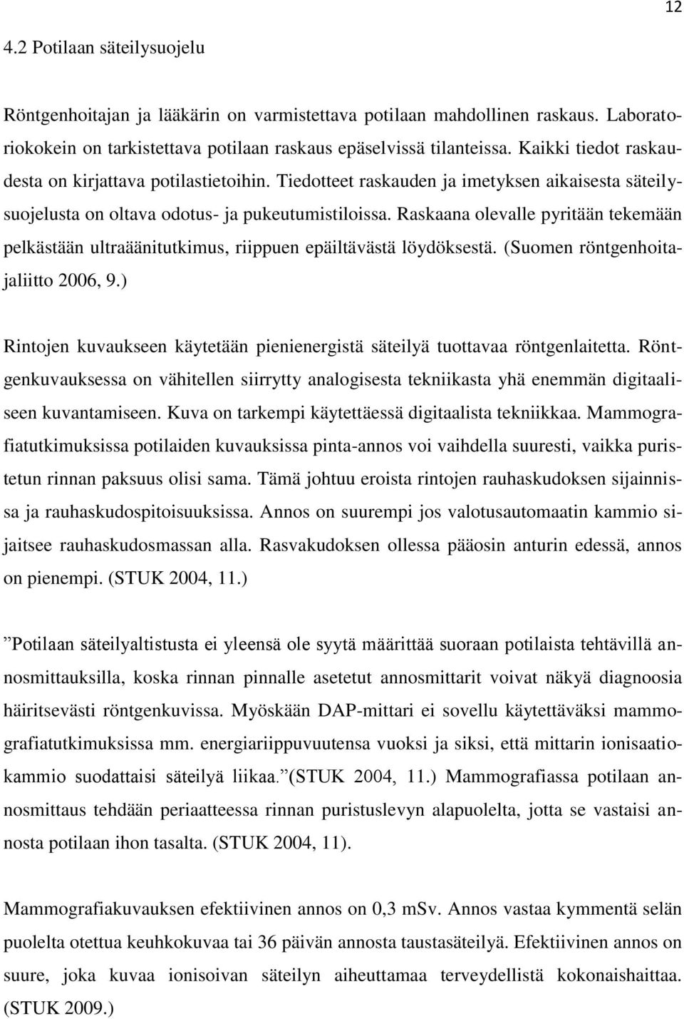 Raskaana olevalle pyritään tekemään pelkästään ultraäänitutkimus, riippuen epäiltävästä löydöksestä. (Suomen röntgenhoitajaliitto 2006, 9.