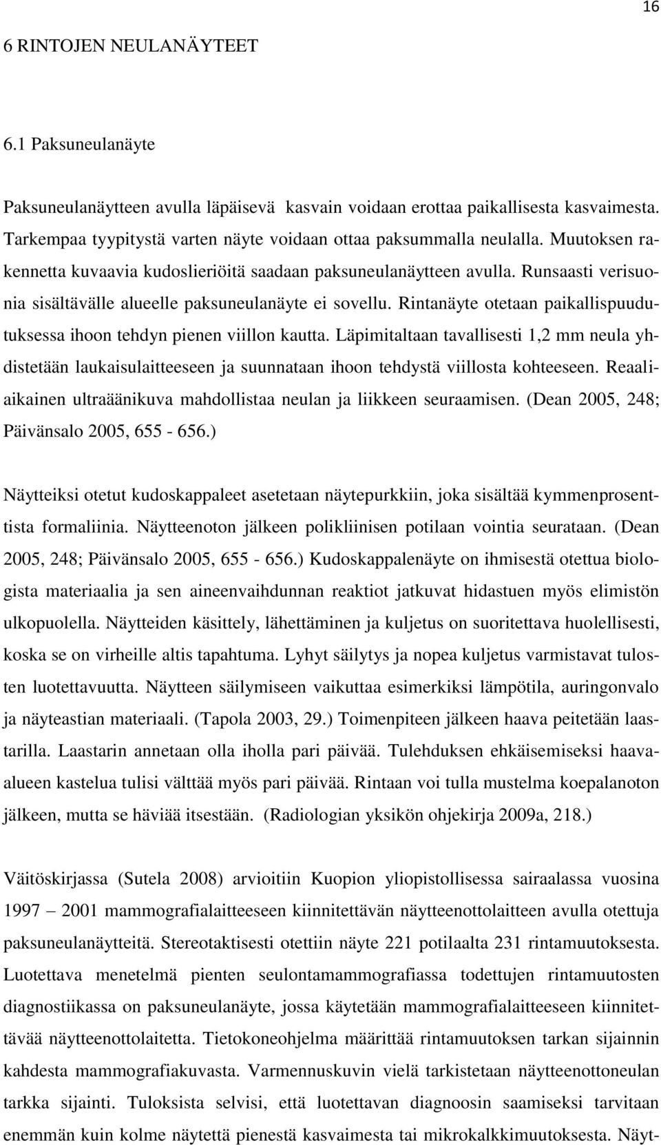 Runsaasti verisuonia sisältävälle alueelle paksuneulanäyte ei sovellu. Rintanäyte otetaan paikallispuudutuksessa ihoon tehdyn pienen viillon kautta.