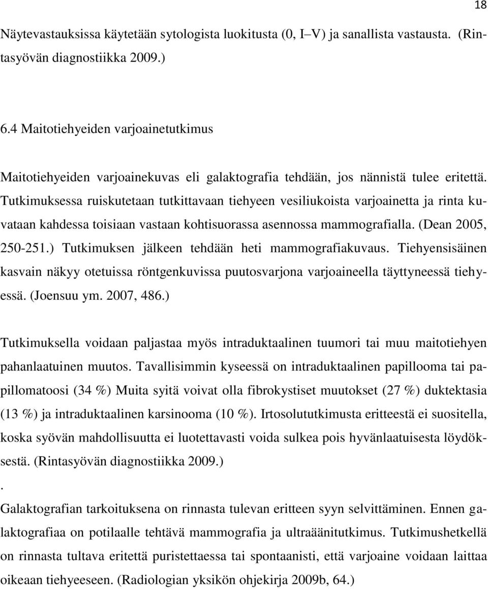 Tutkimuksessa ruiskutetaan tutkittavaan tiehyeen vesiliukoista varjoainetta ja rinta kuvataan kahdessa toisiaan vastaan kohtisuorassa asennossa mammografialla. (Dean 2005, 250-251.