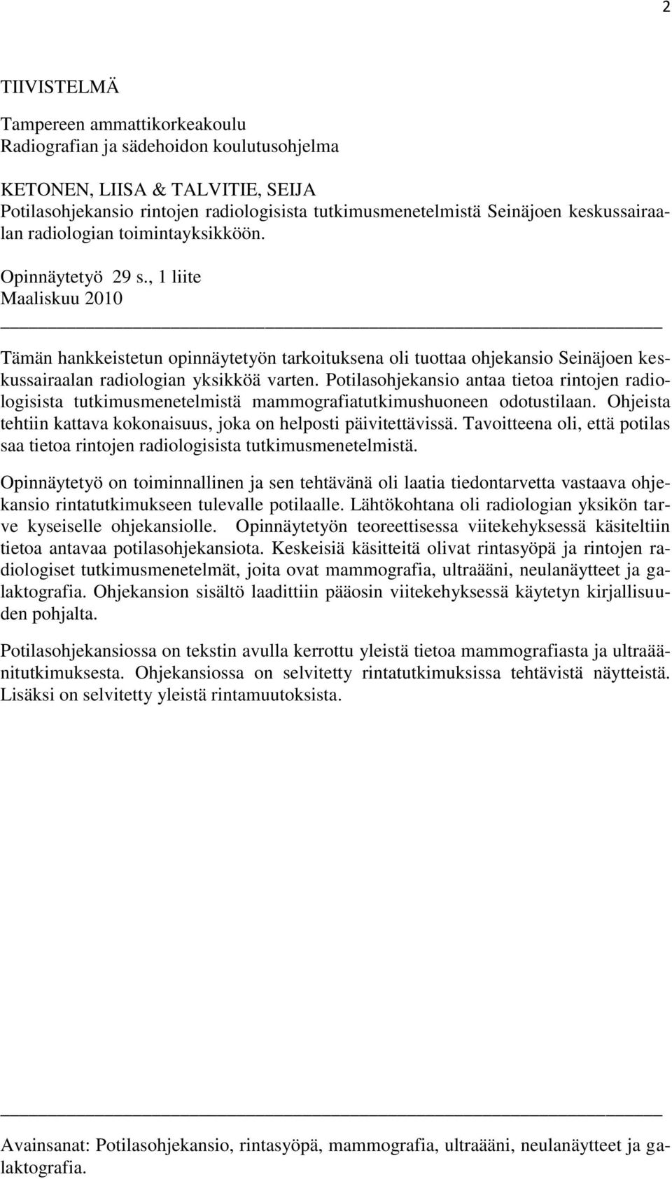 , 1 liite Maaliskuu 2010 Tämän hankkeistetun opinnäytetyön tarkoituksena oli tuottaa ohjekansio Seinäjoen keskussairaalan radiologian yksikköä varten.