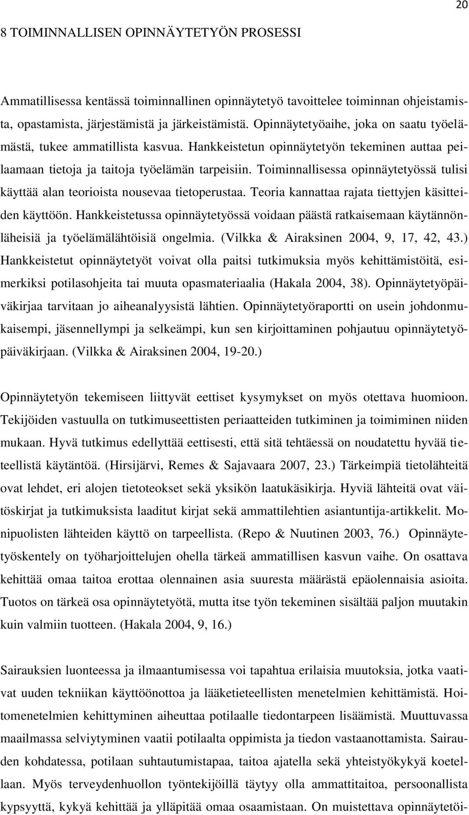 Toiminnallisessa opinnäytetyössä tulisi käyttää alan teorioista nousevaa tietoperustaa. Teoria kannattaa rajata tiettyjen käsitteiden käyttöön.