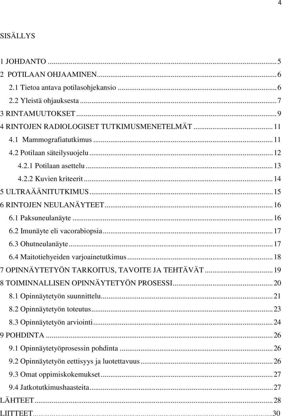 .. 16 6.2 Imunäyte eli vacorabiopsia... 17 6.3 Ohutneulanäyte... 17 6.4 Maitotiehyeiden varjoainetutkimus... 18 7 OPINNÄYTETYÖN TARKOITUS, TAVOITE JA TEHTÄVÄT.