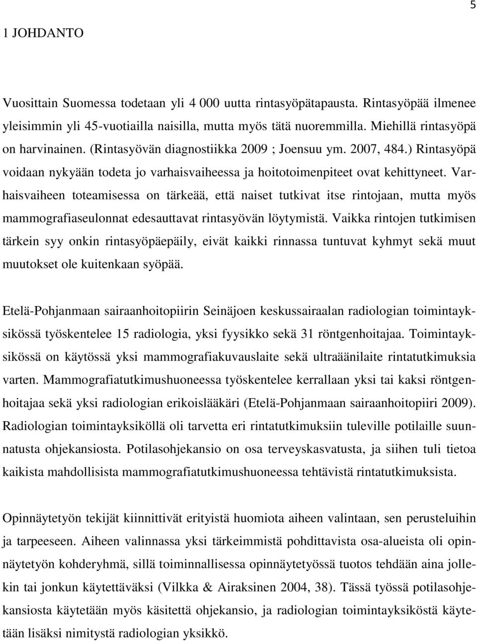 Varhaisvaiheen toteamisessa on tärkeää, että naiset tutkivat itse rintojaan, mutta myös mammografiaseulonnat edesauttavat rintasyövän löytymistä.