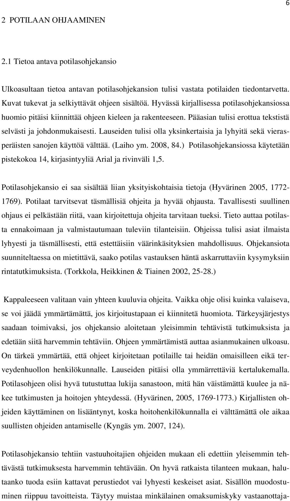 Lauseiden tulisi olla yksinkertaisia ja lyhyitä sekä vierasperäisten sanojen käyttöä välttää. (Laiho ym. 2008, 84.) Potilasohjekansiossa käytetään pistekokoa 14, kirjasintyyliä Arial ja rivinväli 1,5.