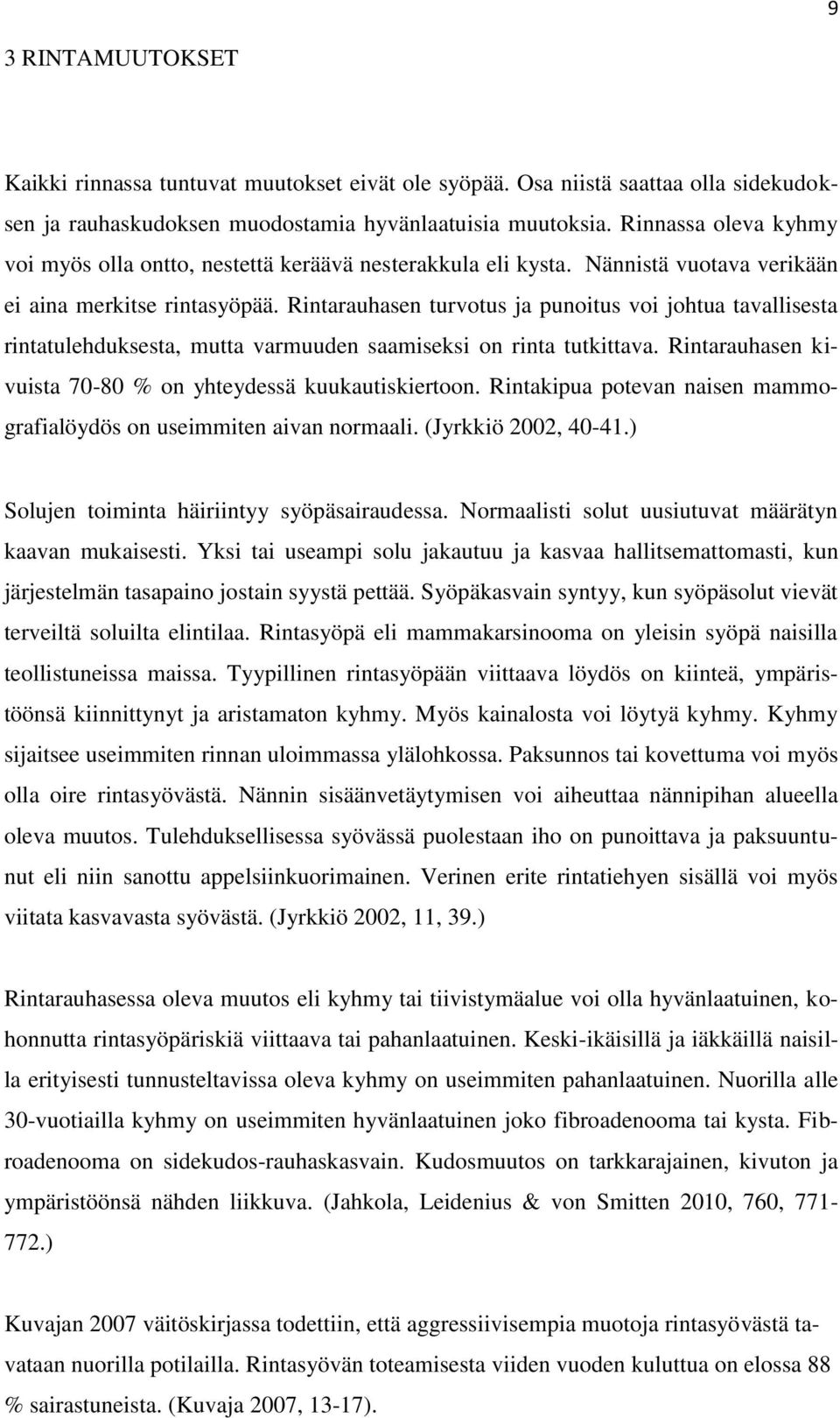 Rintarauhasen turvotus ja punoitus voi johtua tavallisesta rintatulehduksesta, mutta varmuuden saamiseksi on rinta tutkittava. Rintarauhasen kivuista 70-80 % on yhteydessä kuukautiskiertoon.