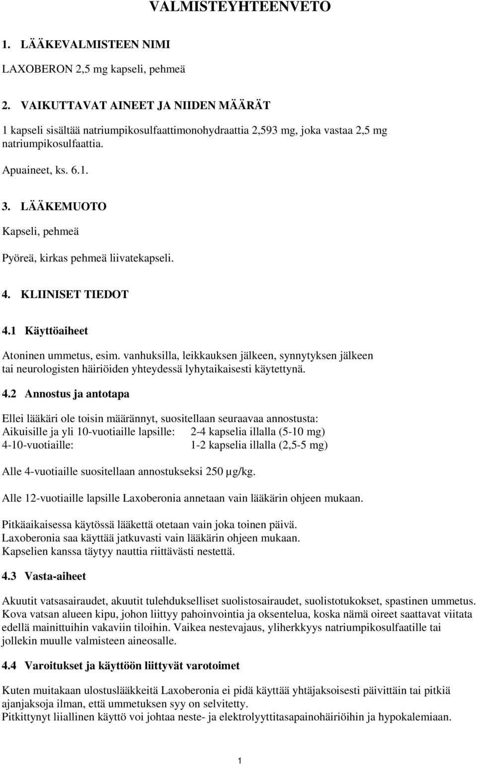 LÄÄKEMUOTO Kapseli, pehmeä Pyöreä, kirkas pehmeä liivatekapseli. 4. KLIINISET TIEDOT 4.1 Käyttöaiheet Atoninen ummetus, esim.