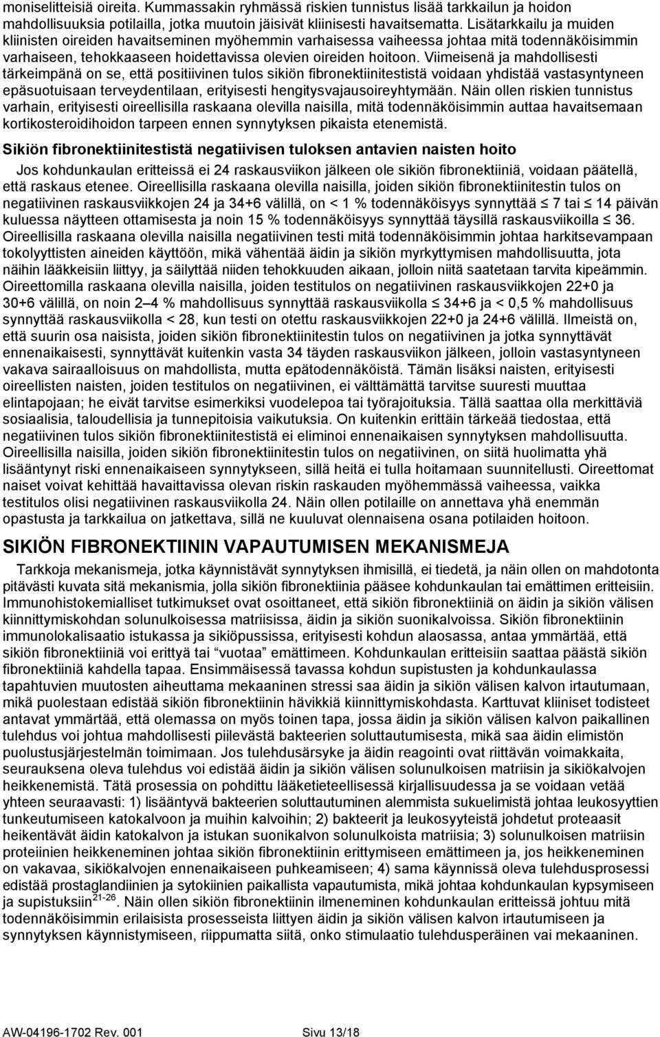 Viimeisenä ja mahdollisesti tärkeimpänä on se, että positiivinen tulos sikiön fibronektiinitestistä voidaan yhdistää vastasyntyneen epäsuotuisaan terveydentilaan, erityisesti
