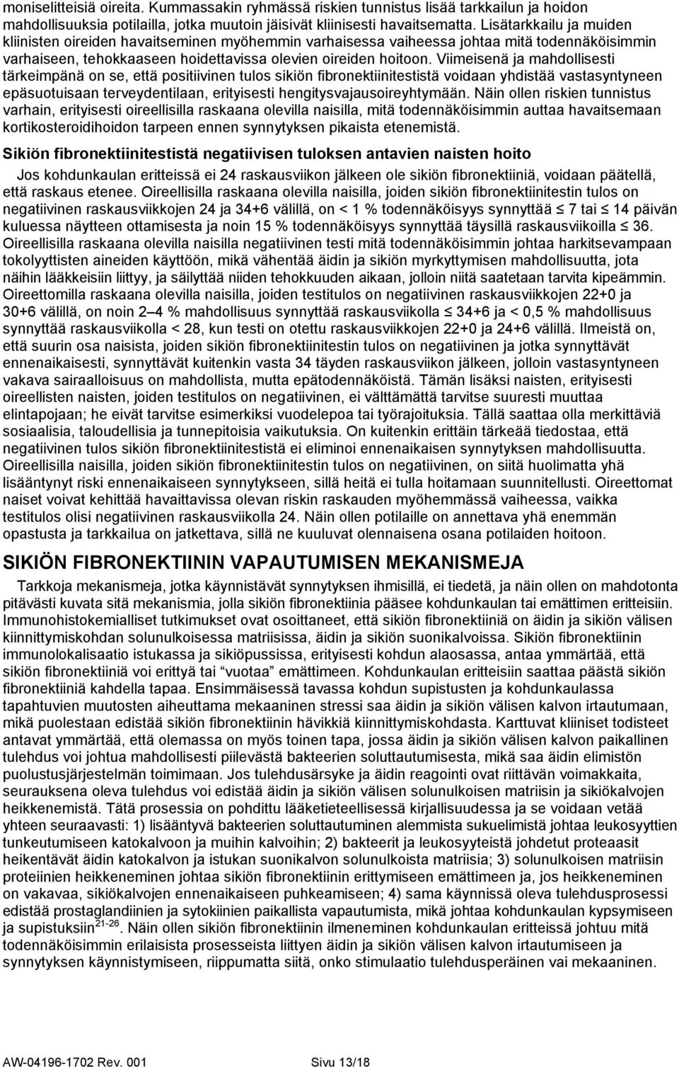 Viimeisenä ja mahdollisesti tärkeimpänä on se, että positiivinen tulos sikiön fibronektiinitestistä voidaan yhdistää vastasyntyneen epäsuotuisaan terveydentilaan, erityisesti