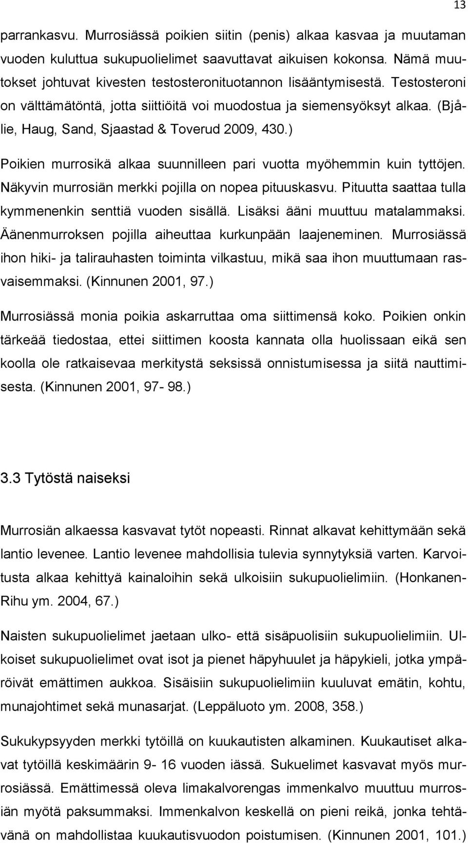 (Bjålie, Haug, Sand, Sjaastad & Toverud 2009, 430.) Poikien murrosikä alkaa suunnilleen pari vuotta myöhemmin kuin tyttöjen. Näkyvin murrosiän merkki pojilla on nopea pituuskasvu.