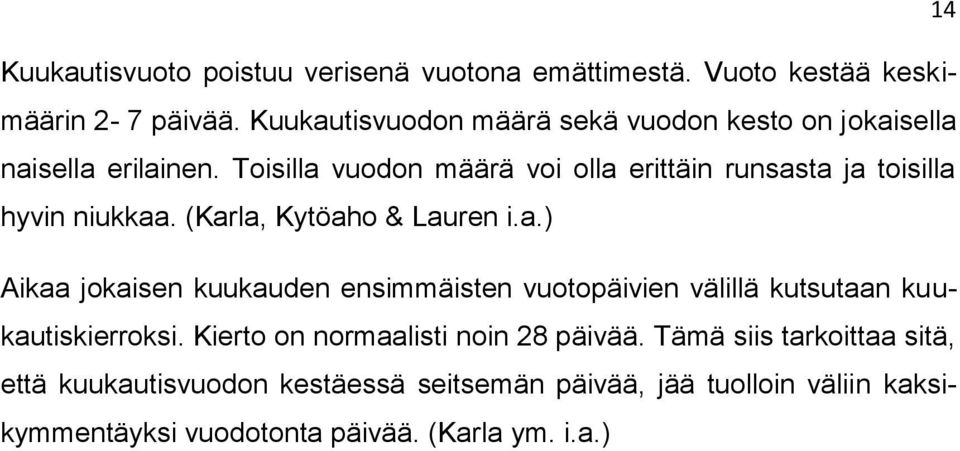 Toisilla vuodon määrä voi olla erittäin runsasta ja toisilla hyvin niukkaa. (Karla, Kytöaho & Lauren i.a.) Aikaa jokaisen kuukauden ensimmäisten vuotopäivien välillä kutsutaan kuukautiskierroksi.