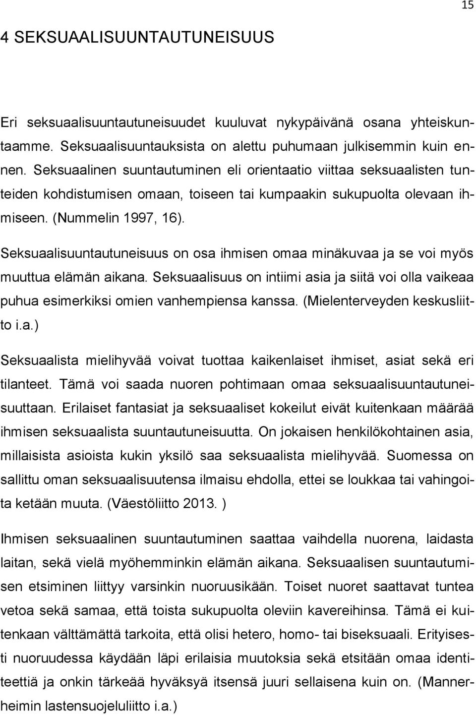 Seksuaalisuuntautuneisuus on osa ihmisen omaa minäkuvaa ja se voi myös muuttua elämän aikana. Seksuaalisuus on intiimi asia ja siitä voi olla vaikeaa puhua esimerkiksi omien vanhempiensa kanssa.