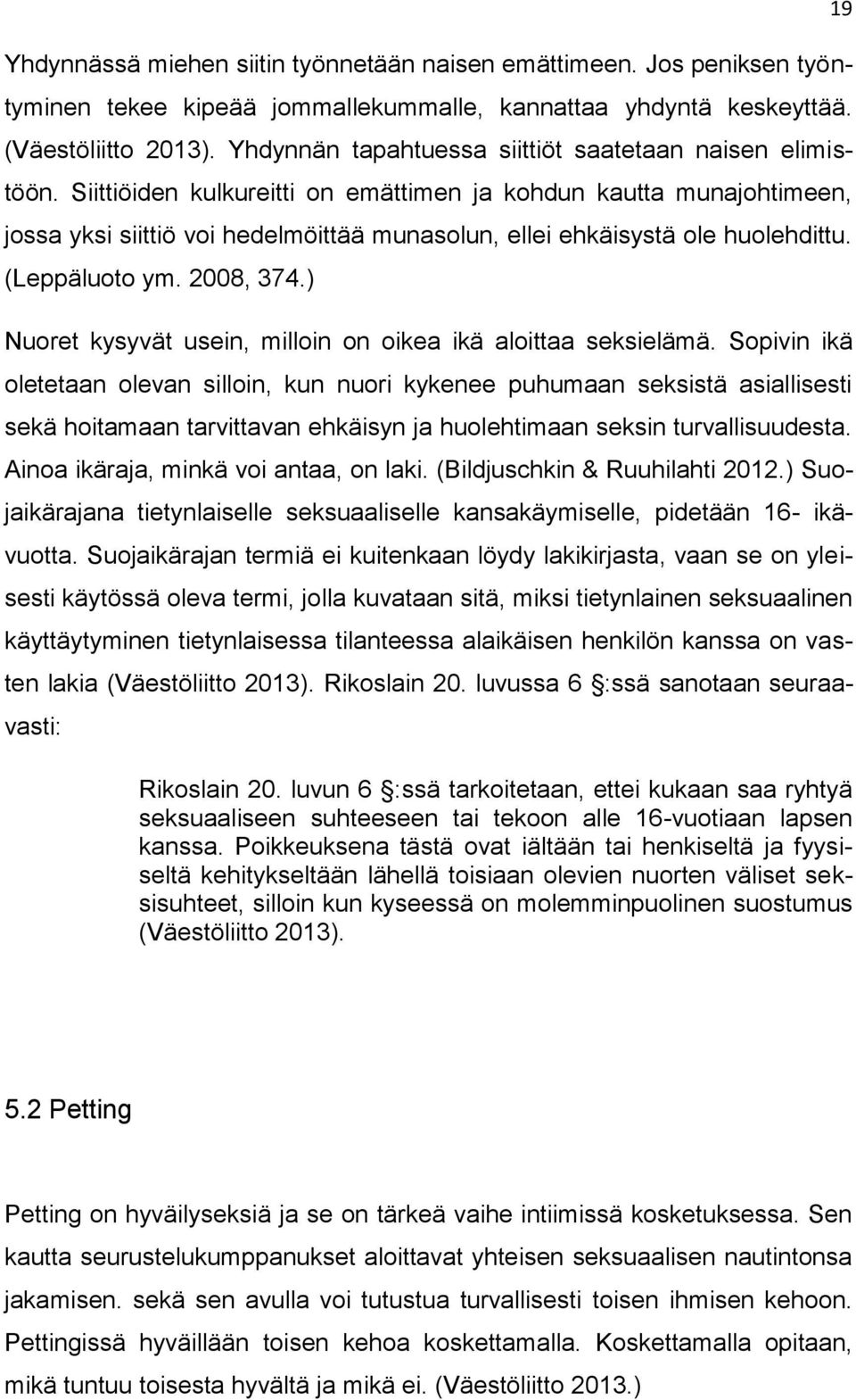 Siittiöiden kulkureitti on emättimen ja kohdun kautta munajohtimeen, jossa yksi siittiö voi hedelmöittää munasolun, ellei ehkäisystä ole huolehdittu. (Leppäluoto ym. 2008, 374.