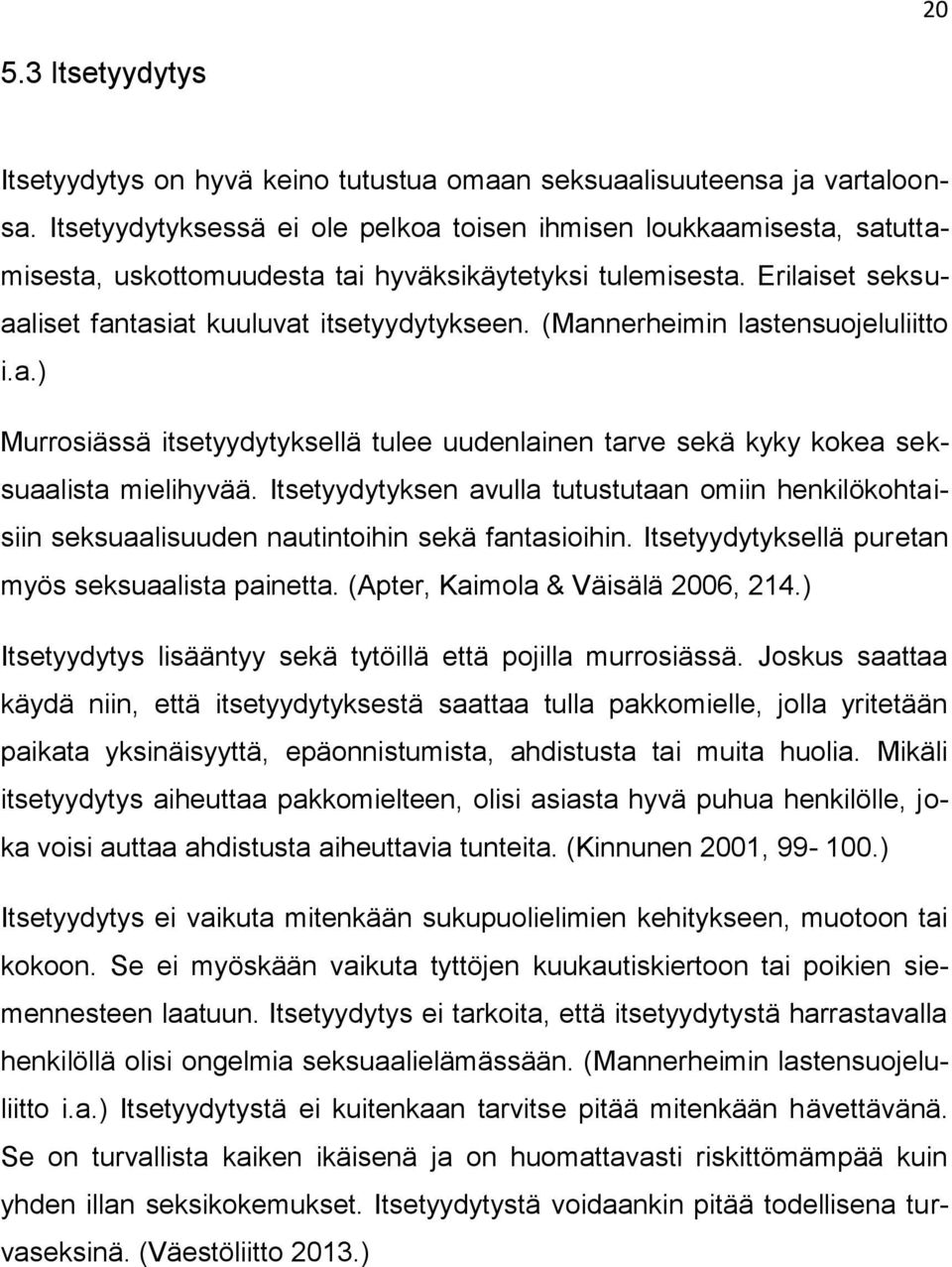 (Mannerheimin lastensuojeluliitto i.a.) Murrosiässä itsetyydytyksellä tulee uudenlainen tarve sekä kyky kokea seksuaalista mielihyvää.