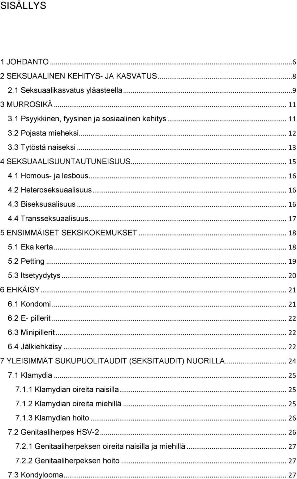 .. 17 5 ENSIMMÄISET SEKSIKOKEMUKSET... 18 5.1 Eka kerta... 18 5.2 Petting... 19 5.3 Itsetyydytys... 20 6 EHKÄISY... 21 6.1 Kondomi... 21 6.2 E- pillerit... 22 6.3 Minipillerit... 22 6.4 Jälkiehkäisy.